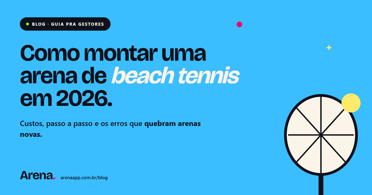 Como montar uma arena de beach tennis em 2026: custos, passo a passo e os erros que quebram arenas novas