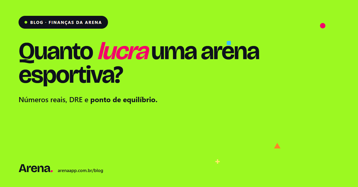 Quanto lucra uma arena esportiva? Números reais, DRE e ponto de equilíbrio