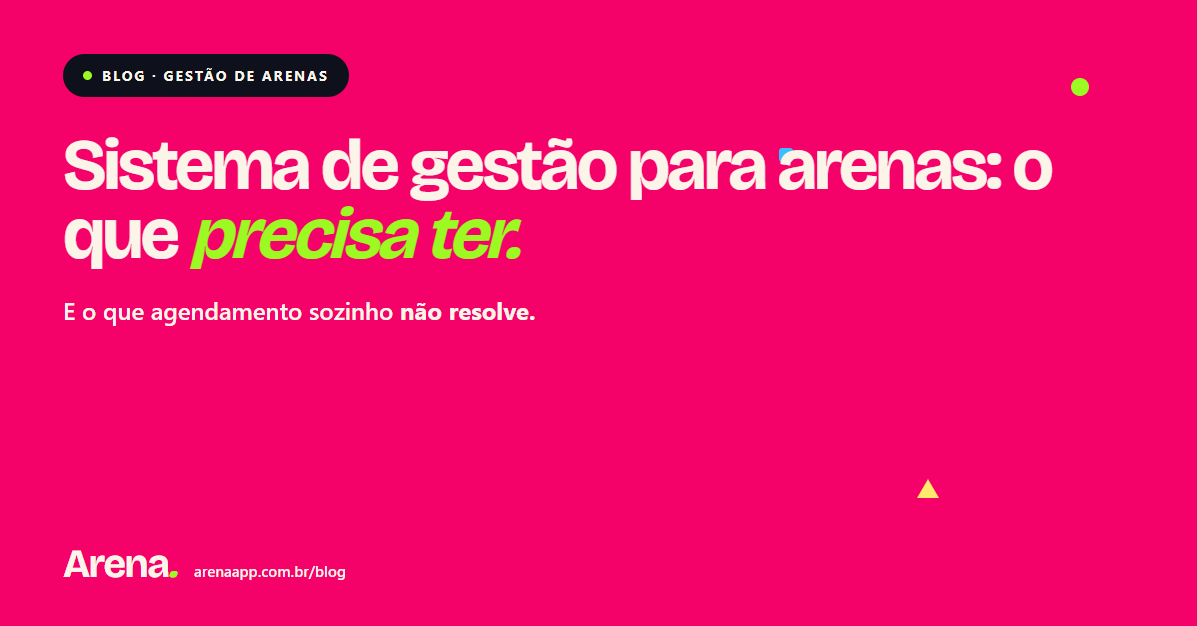 Sistema de gestão para arenas esportivas: o que precisa ter (e o que agendamento sozinho não resolve)