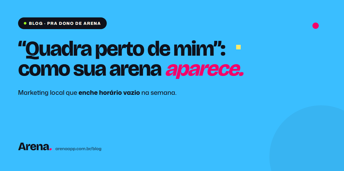 Marketing local para arenas: como aparecer para quem busca "quadra perto de mim"